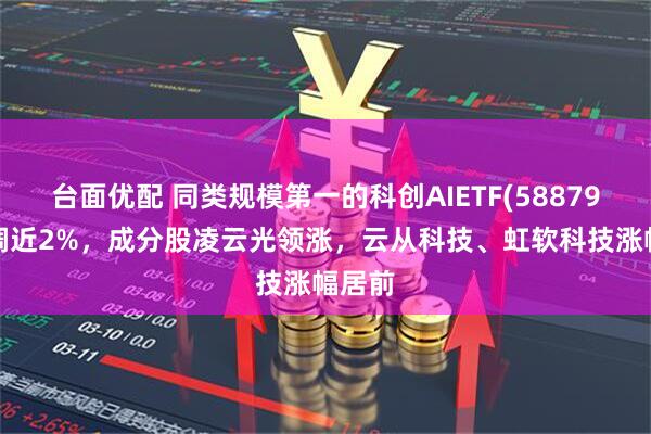 台面优配 同类规模第一的科创AIETF(588790)回调近2%，成分股凌云光领涨，云从科技、虹软科技涨幅居前